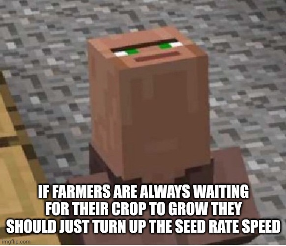 Minecraft Villager Looking Up | IF FARMERS ARE ALWAYS WAITING FOR THEIR CROP TO GROW THEY SHOULD JUST TURN UP THE SEED RATE SPEED | image tagged in minecraft villager looking up,gaming,minecraft,speed,memes | made w/ Imgflip meme maker