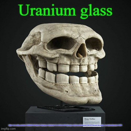 troll announcement temp | Uranium glass; https://www.ebay.com/itm/135600841110?mkcid=16&mkevt=1&mkrid=711-127632-2357-0&ssspo=eAQ7ocnuTtO&sssrc=2047675&ssuid=&widget_ver=artemis&media=COPY | image tagged in troll announcement temp | made w/ Imgflip meme maker