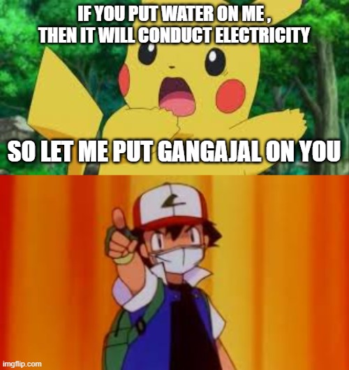 Electricity be like | IF YOU PUT WATER ON ME , THEN IT WILL CONDUCT ELECTRICITY; SO LET ME PUT GANGAJAL ON YOU | image tagged in funny memes | made w/ Imgflip meme maker