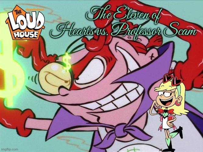 Loud House Fanart - Leni vs. Eddy | The Eleven of Hearts vs. Professor Scam | image tagged in the loud house,nickelodeon,cartoon network,crossover,ed edd n eddy,cartoons | made w/ Imgflip meme maker