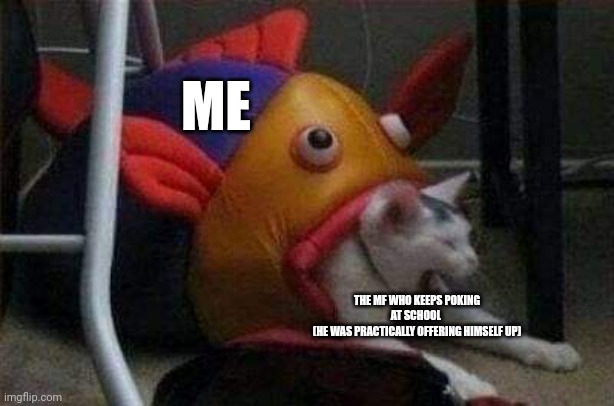I shall have a feast | ME; THE MF WHO KEEPS POKING AT SCHOOL 
(HE WAS PRACTICALLY OFFERING HIMSELF UP) | made w/ Imgflip meme maker