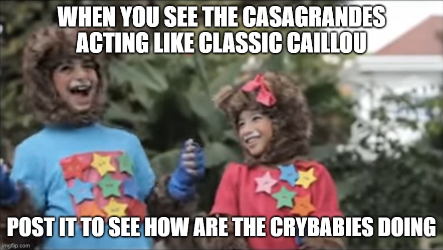 End of the casagrandes in a nutshell | WHEN YOU SEE THE CASAGRANDES ACTING LIKE CLASSIC CAILLOU; POST IT TO SEE HOW ARE THE CRYBABIES DOING | image tagged in yoyo and yaya laughing in usion | made w/ Imgflip meme maker