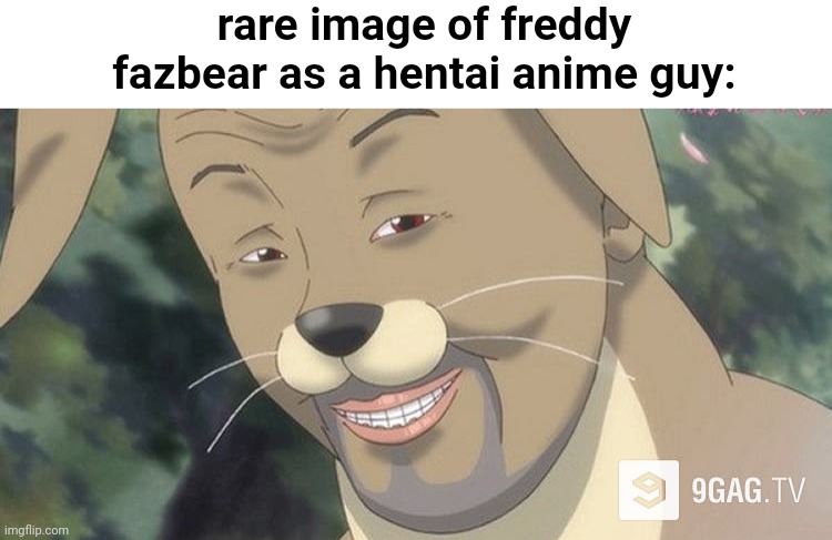 Weird anime hentai furry | rare image of freddy fazbear as a hentai anime guy: | image tagged in weird anime hentai furry | made w/ Imgflip meme maker