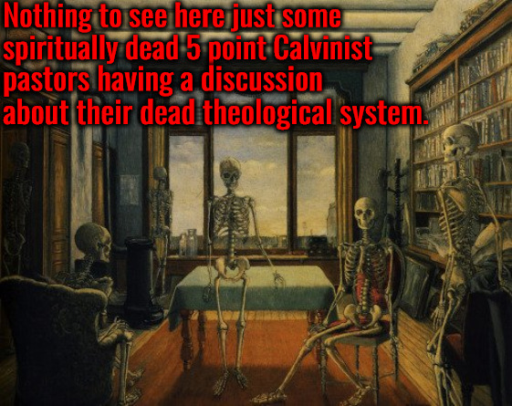 Daed Theological System | Nothing to see here just some spiritually dead 5 point Calvinist; pastors having a discussion about their dead theological system. | image tagged in calvinism,arminian,molinism,reformed theology 5 point pastors,ai nuanced gnostic corpse,marionette subtly catholic puppetry | made w/ Imgflip meme maker