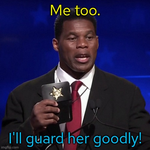 Herschel | Me too. I'll guard her goodly! | image tagged in herschel | made w/ Imgflip meme maker