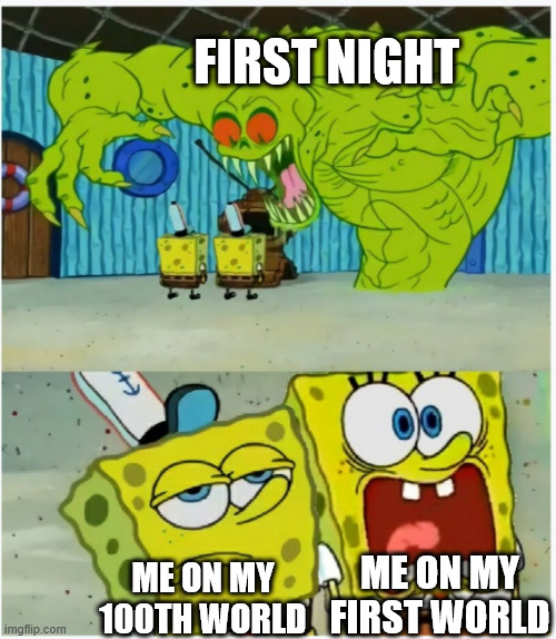 Inspired by @Enjoyerofimgflip1121211 | FIRST NIGHT; ME ON MY FIRST WORLD; ME ON MY 100TH WORLD | image tagged in spongebob squarepants scared but also not scared,minecraft,minecraft memes | made w/ Imgflip meme maker