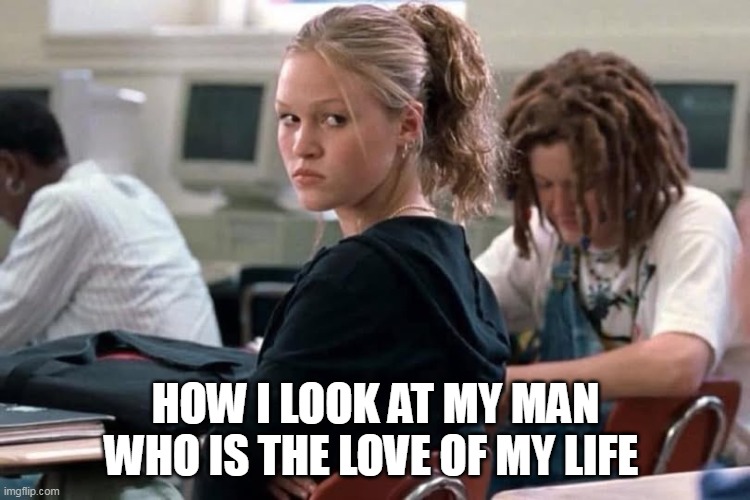 how i look at my man who is the love of my life | HOW I LOOK AT MY MAN WHO IS THE LOVE OF MY LIFE | image tagged in julia styles,funny,crazy girlfriend,girlfriend,mad | made w/ Imgflip meme maker