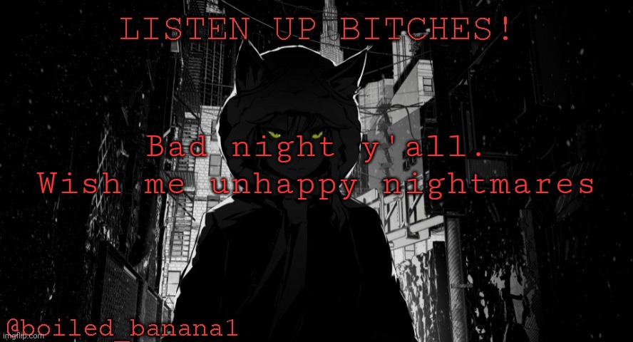 Bad night y'all.
Wish me unhappy nightmares | image tagged in boiled_banana1 temp | made w/ Imgflip meme maker