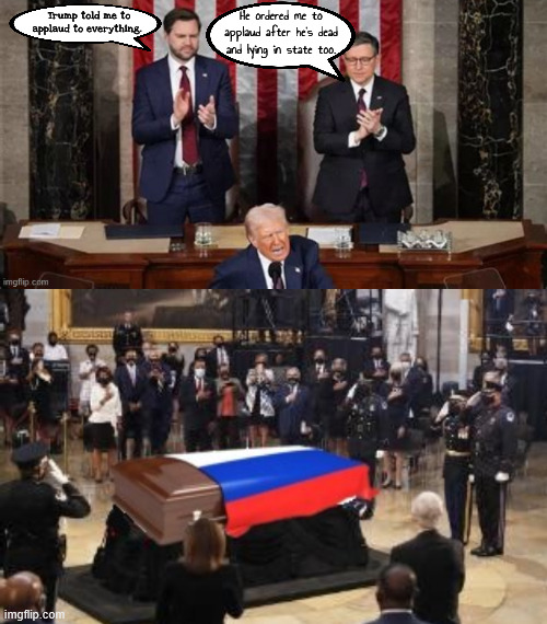 I'll clap too | He ordered me to applaud after he's dead and lying in state too. Trump told me to applaud to everything. | image tagged in i'll clap too,spotlight hog,trump dead,jerk in the box,maga memorial,russian rube | made w/ Imgflip meme maker