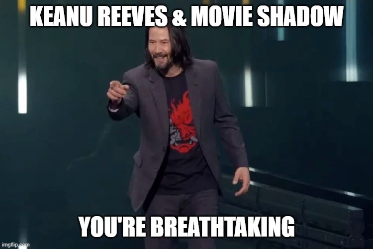 Keanu is Movie Shadow? You're Breathtaking! | KEANU REEVES & MOVIE SHADOW; YOU'RE BREATHTAKING | image tagged in you're breathtaking | made w/ Imgflip meme maker
