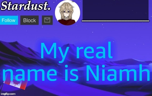 stardust temp 3 | My real name is Niamh | image tagged in stardust temp 3 | made w/ Imgflip meme maker