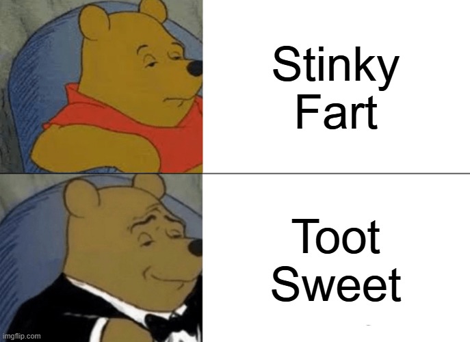 Tuxedo Winnie The Pooh | Stinky Fart; Toot  Sweet | image tagged in memes,tuxedo winnie the pooh | made w/ Imgflip meme maker