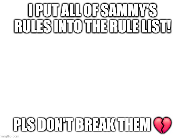 Uh meow | I PUT ALL OF SAMMY'S RULES INTO THE RULE LIST! PLS DON'T BREAK THEM 💔 | made w/ Imgflip meme maker