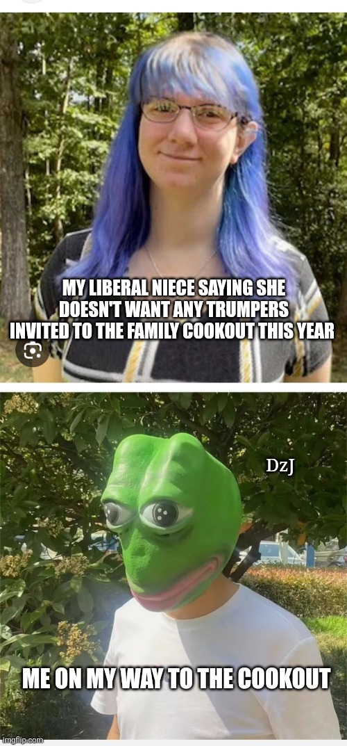 Will they never learn? | MY LIBERAL NIECE SAYING SHE DOESN'T WANT ANY TRUMPERS INVITED TO THE FAMILY COOKOUT THIS YEAR; DzJ; ME ON MY WAY TO THE COOKOUT | image tagged in confused,brainwashed,triggered liberal,you've been invited to dumbass university | made w/ Imgflip meme maker