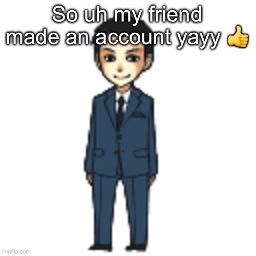 Moriarty but a shimeji | So uh my friend made an account yayy 👍 | image tagged in moriarty but a shimeji | made w/ Imgflip meme maker