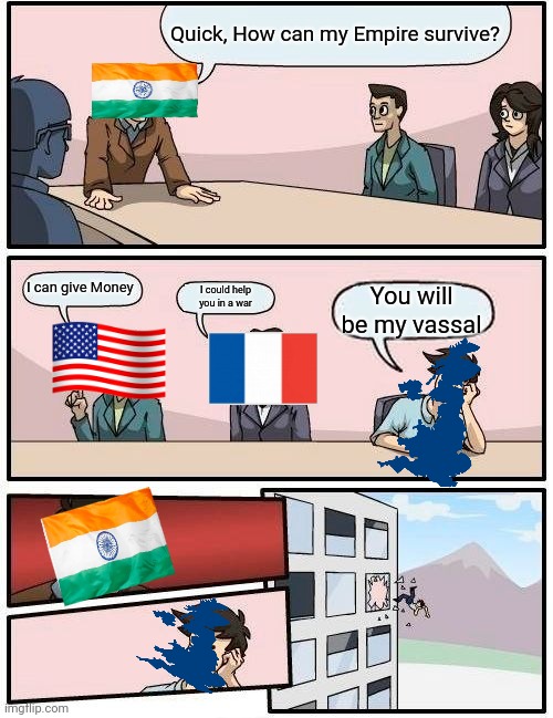 I couldn't find Mughal Flag, so I used this | Quick, How can my Empire survive? I can give Money; I could help you in a war; You will be my vassal | image tagged in memes,boardroom meeting suggestion | made w/ Imgflip meme maker