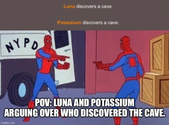 LGBTQ Hunger Games #6 | POV: LUNA AND POTASSIUM ARGUING OVER WHO DISCOVERED THE CAVE. | image tagged in spiderman pointing at spiderman,lgbtq,hunger games | made w/ Imgflip meme maker