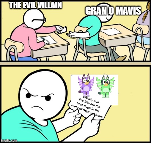 Gran O Mavis is a villain, and although she's 117 years old, she still hates Liberty and Freddie. | GRAN O MAVIS; THE EVIL VILLAIN; Liberty and Freddie are the best dogs in the world of Dogoventures | image tagged in note passing | made w/ Imgflip meme maker