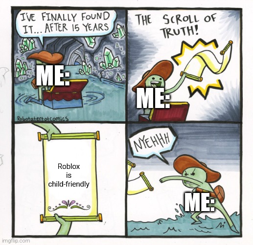 Liars, pesky liars | ME:; ME:; Roblox is child-friendly; ME: | image tagged in memes,the scroll of truth,roblox memes,funny memes | made w/ Imgflip meme maker