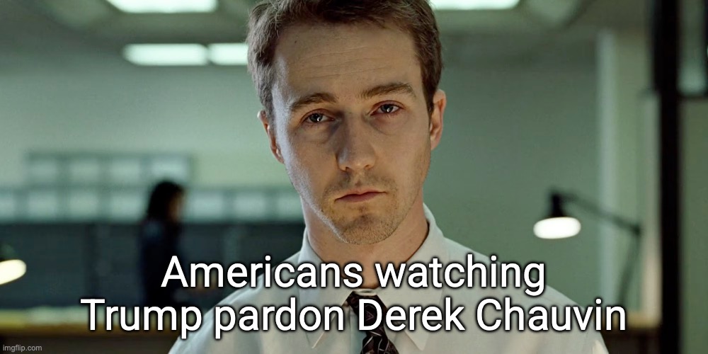 Predicting this will happen by May | Americans watching Trump pardon Derek Chauvin | image tagged in fight club depressing stare announcement template | made w/ Imgflip meme maker