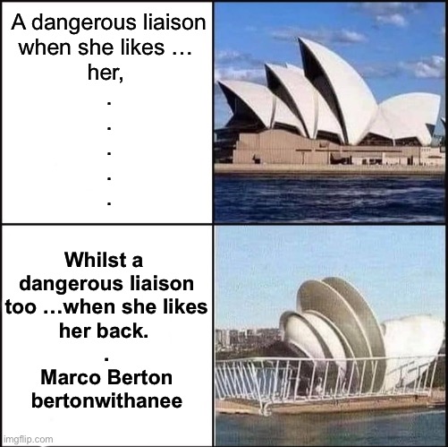 Opera Dishouse | A dangerous liaison
when she likes … 
her, 
.
.
.
.
. Whilst a 
dangerous liaison
too …when she likes
her back. 
.
Marco Berton
bertonwithanee | image tagged in sydney opera house vs dishes,marco,dish,sydney,opera,house | made w/ Imgflip meme maker