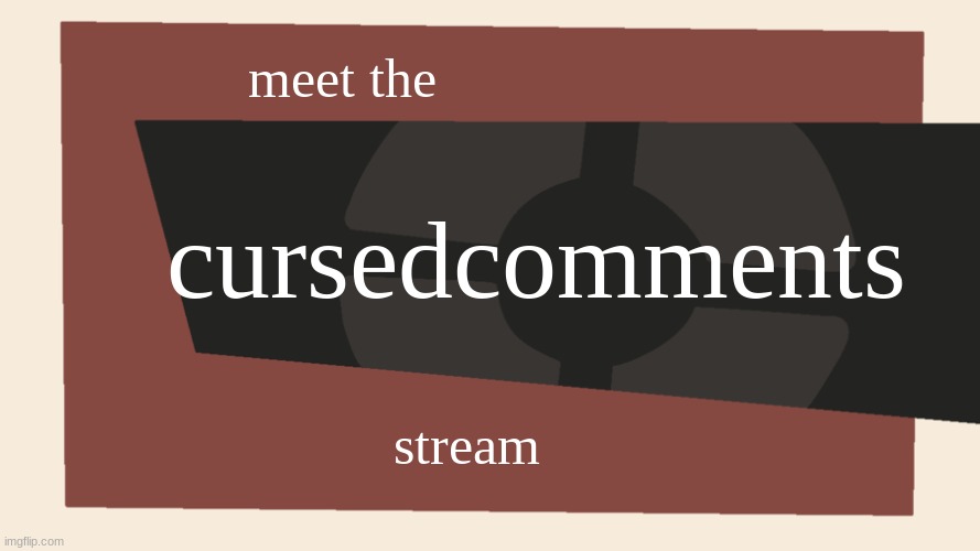 Meet the <Blank> | meet the cursedcomments stream | image tagged in meet the blank | made w/ Imgflip meme maker