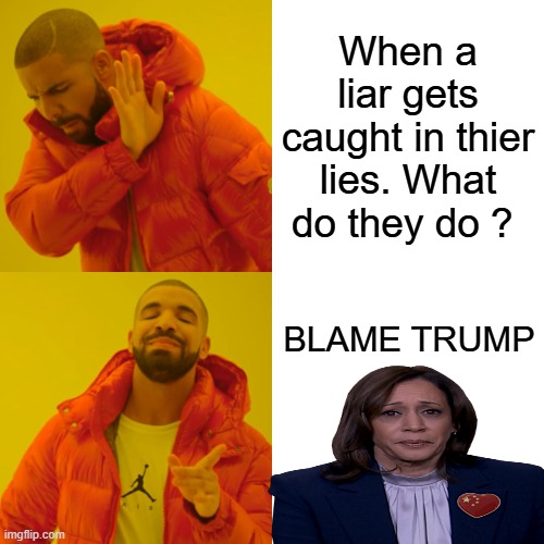 Its that easy , then MSM parrots the blame worldwide. No ones buying it anymore DEMs. | When a liar gets caught in thier lies. What do they do ? BLAME TRUMP | image tagged in memes,drake hotline bling | made w/ Imgflip meme maker