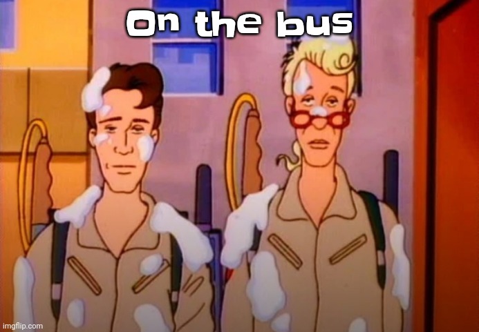 Yheag | On the bus | image tagged in gozer jizz | made w/ Imgflip meme maker