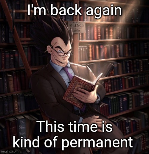 I have my phone back on week days at school, but I only have like about a collective time of 1 hour here throughout the day | I'm back again; This time is kind of permanent | image tagged in vegeta reading a book meme | made w/ Imgflip meme maker