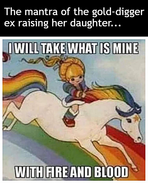 teaching the next generation | The mantra of the gold-digger ex raising her daughter... | image tagged in memes,dark humor | made w/ Imgflip meme maker