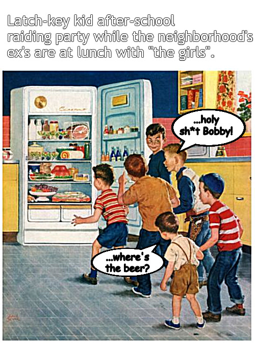 they will always find a way | Latch-key kid after-school raiding party while the neighborhood's ex's are at lunch with "the girls". ...holy sh*t Bobby! ...where's the beer? | image tagged in memes,dark humor,latch key | made w/ Imgflip meme maker