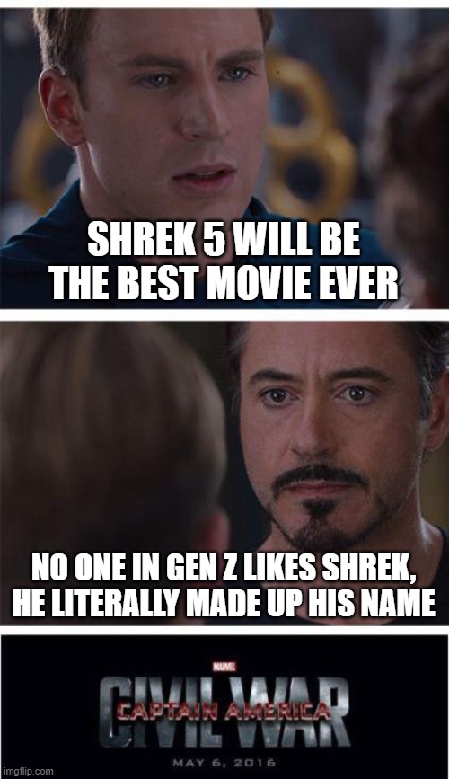 Marvel Civil War 1 | SHREK 5 WILL BE THE BEST MOVIE EVER; NO ONE IN GEN Z LIKES SHREK, HE LITERALLY MADE UP HIS NAME | image tagged in memes,marvel civil war 1 | made w/ Imgflip meme maker