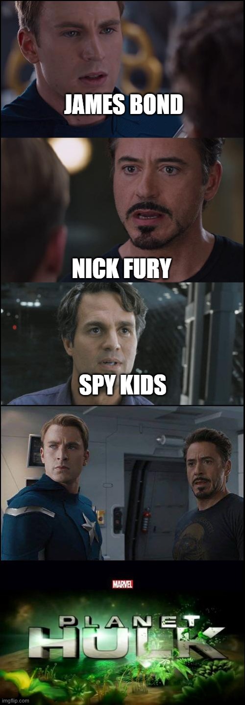 Planet Hulk Meme | JAMES BOND; NICK FURY; SPY KIDS | image tagged in planet hulk meme | made w/ Imgflip meme maker