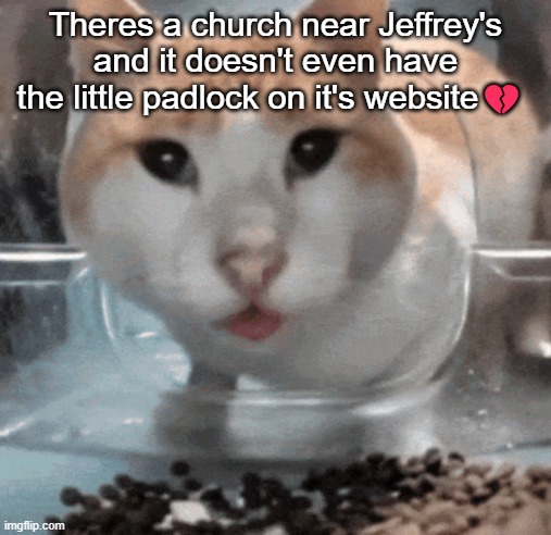 Mr Shock stare | Theres a church near Jeffrey's and it doesn't even have the little padlock on it's website💔 | image tagged in mr shock stare | made w/ Imgflip meme maker