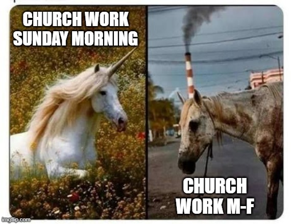 Unicorn before and after | CHURCH WORK SUNDAY MORNING; CHURCH WORK M-F | image tagged in unicorn before and after | made w/ Imgflip meme maker