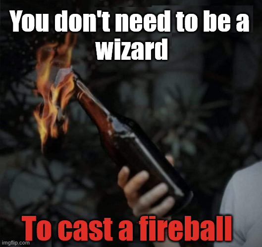 More like a cocktail | You don't need to be a 
wizard; To cast a fireball | image tagged in wizard,fireball | made w/ Imgflip meme maker