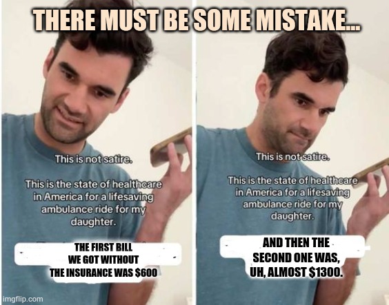 Only In California | THERE MUST BE SOME MISTAKE... AND THEN THE SECOND ONE WAS, UH, ALMOST $1300. THE FIRST BILL WE GOT WITHOUT THE INSURANCE WAS $600 | image tagged in memes,politics,pay,more,with,insurance | made w/ Imgflip meme maker