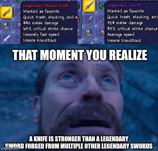 Crazy! | THAT MOMENT YOU REALIZE; A KNIFE IS STRONGER THAN A LEGENDARY SWORD FORGED FROM MULTIPLE OTHER LEGENDARY SWORDS | image tagged in willem dafoe looking up,terraria,video games,funny,memes | made w/ Imgflip meme maker