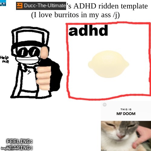 Ducc-The-Ultimate's ADHD ridden template | adhd | image tagged in ducc-the-ultimate's adhd ridden template | made w/ Imgflip meme maker
