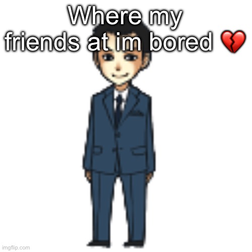 Moriarty but a shimeji | Where my friends at im bored 💔 | image tagged in moriarty but a shimeji | made w/ Imgflip meme maker