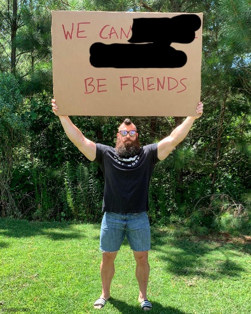 We can disagree and still be friends | image tagged in we can disagree and still be friends | made w/ Imgflip meme maker