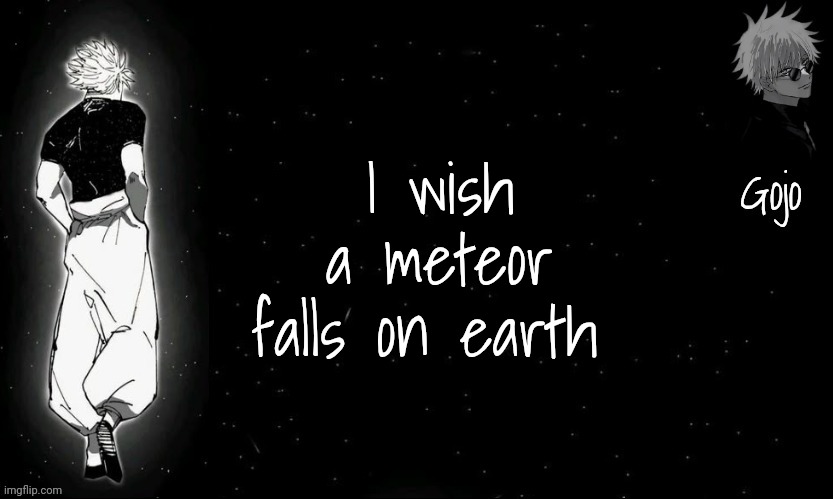 Gojo announcement template V9 | I wish a meteor falls on earth | image tagged in gojo announcement template v9 | made w/ Imgflip meme maker