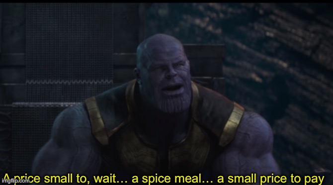 A small price to pay | A price small to, wait… a spice meal… a small price to pay | image tagged in a small price to pay | made w/ Imgflip meme maker