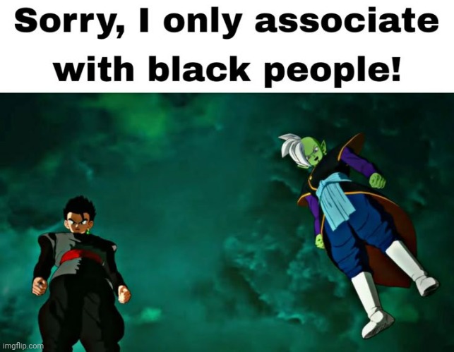 Sorry i only associate with Black people | image tagged in sorry i only associate with black people | made w/ Imgflip meme maker