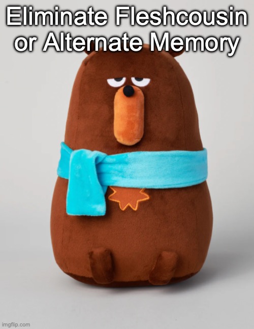 Falstaff plush | Eliminate Fleshcousin or Alternate Memory | image tagged in falstaff plush,voting game s7 | made w/ Imgflip meme maker