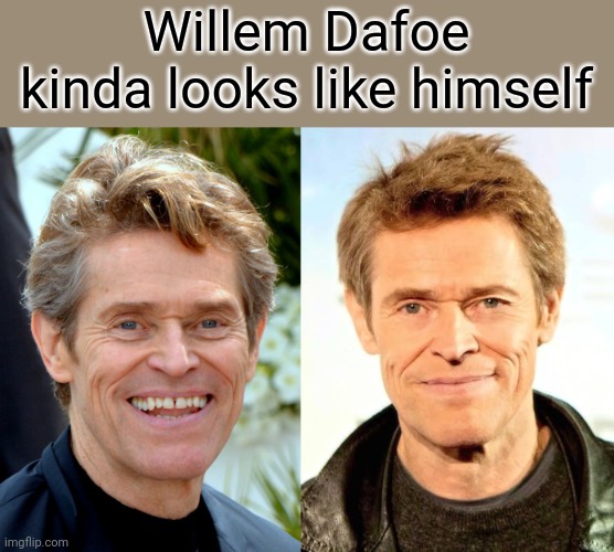 Willem Dafoe kinda looks like himself | image tagged in willem dafoe | made w/ Imgflip meme maker