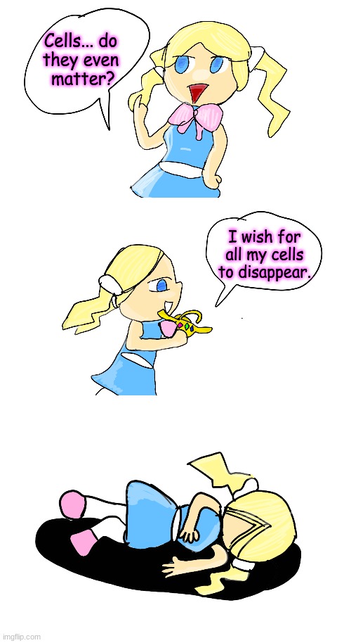 Bad Wishes (Cells) | Cells... do 
they even 
matter? I wish for
all my cells
to disappear. | image tagged in meme | made w/ Imgflip meme maker