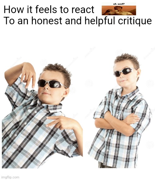 Cool Kid Stock Photo | How it feels to react
To an honest and helpful critique | image tagged in cool kid stock photo | made w/ Imgflip meme maker