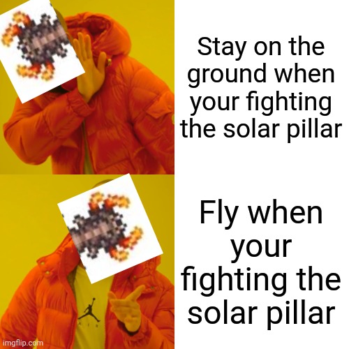 Drake Hotline Bling | Stay on the ground when your fighting the solar pillar; Fly when your fighting the solar pillar | image tagged in memes,drake hotline bling | made w/ Imgflip meme maker