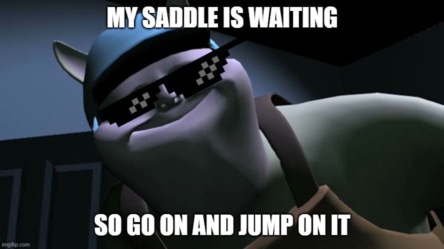 Uncle Samsonite | MY SADDLE IS WAITING; SO GO ON AND JUMP ON IT | image tagged in uncle samsonite | made w/ Imgflip meme maker